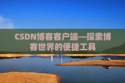 CSDN博客客户端—探索博客世界的便捷工具